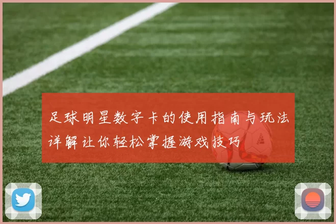 足球明星数字卡的使用指南与玩法详解让你轻松掌握游戏技巧