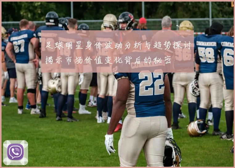 足球明星身价波动分析与趋势探讨揭示市场价值变化背后的秘密