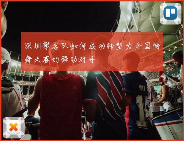 深圳攀岩队如何成功转型为全国街舞大赛的强劲对手