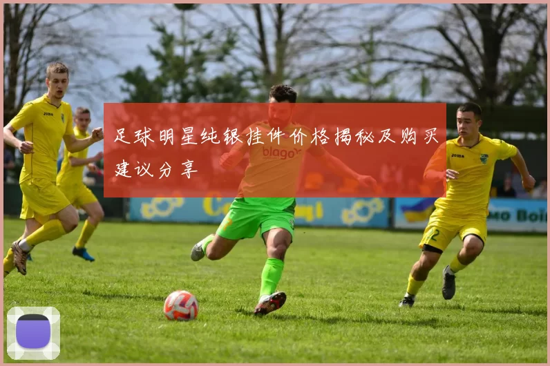 足球明星纯银挂件价格揭秘及购买建议分享