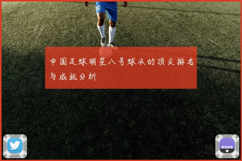中国足球明星八号球衣的顶尖排名与成就分析