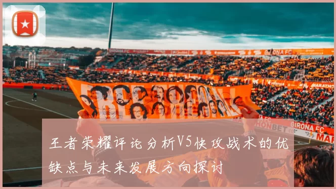 王者荣耀评论分析V5快攻战术的优缺点与未来发展方向探讨