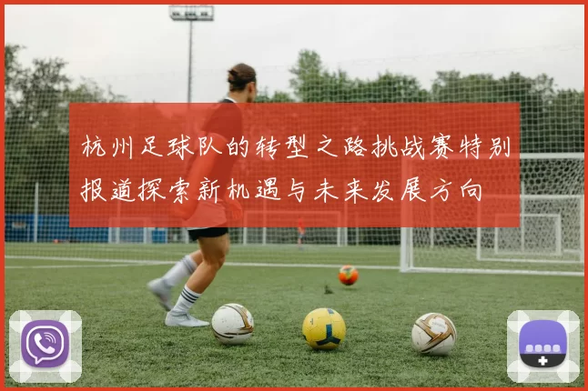 杭州足球队的转型之路挑战赛特别报道探索新机遇与未来发展方向