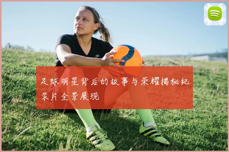 足球明星背后的故事与荣耀揭秘纪录片全景展现