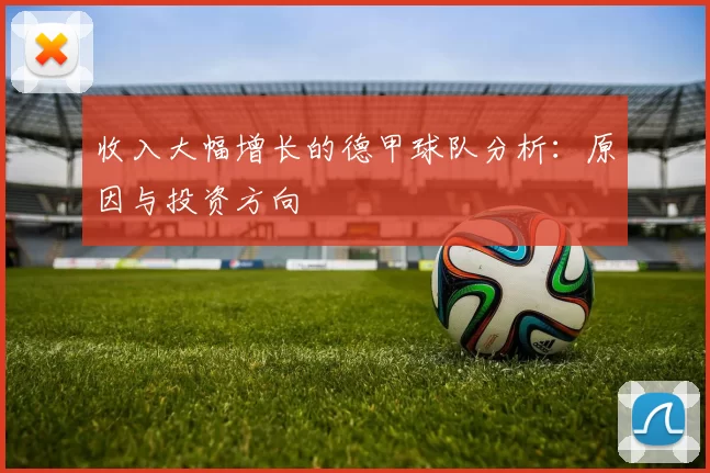 收入大幅增长的德甲球队分析：原因与投资方向