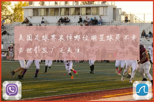 美国足球界哀悼哪位明星球员不幸去世引发广泛关注
