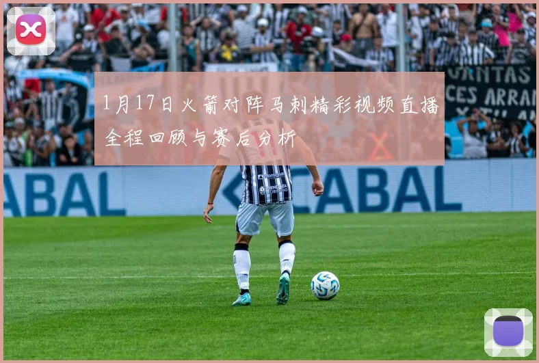 1月17日火箭对阵马刺精彩视频直播全程回顾与赛后分析
